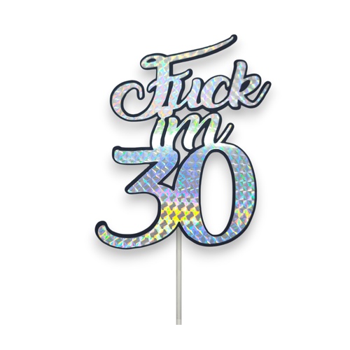 Fuck Im 30 Silver Holographic Cake Topper