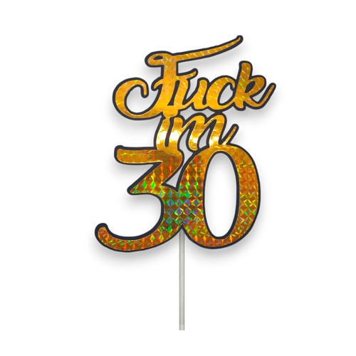 Fuck Im 30 Gold Holographic Cake Topper