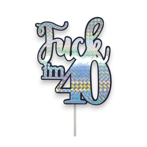 Fuck Im 40 Silver Holographic  Cake Topper