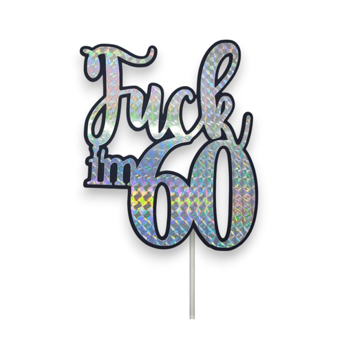 Fuck Im 60 Silver Holographic Cake Topper